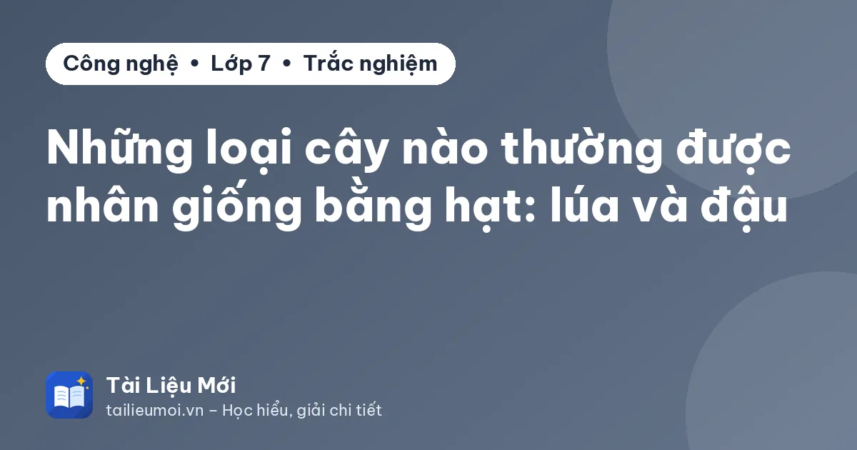 Những loại cây nào thường được nhân giống bằng hạt: lúa và đậu