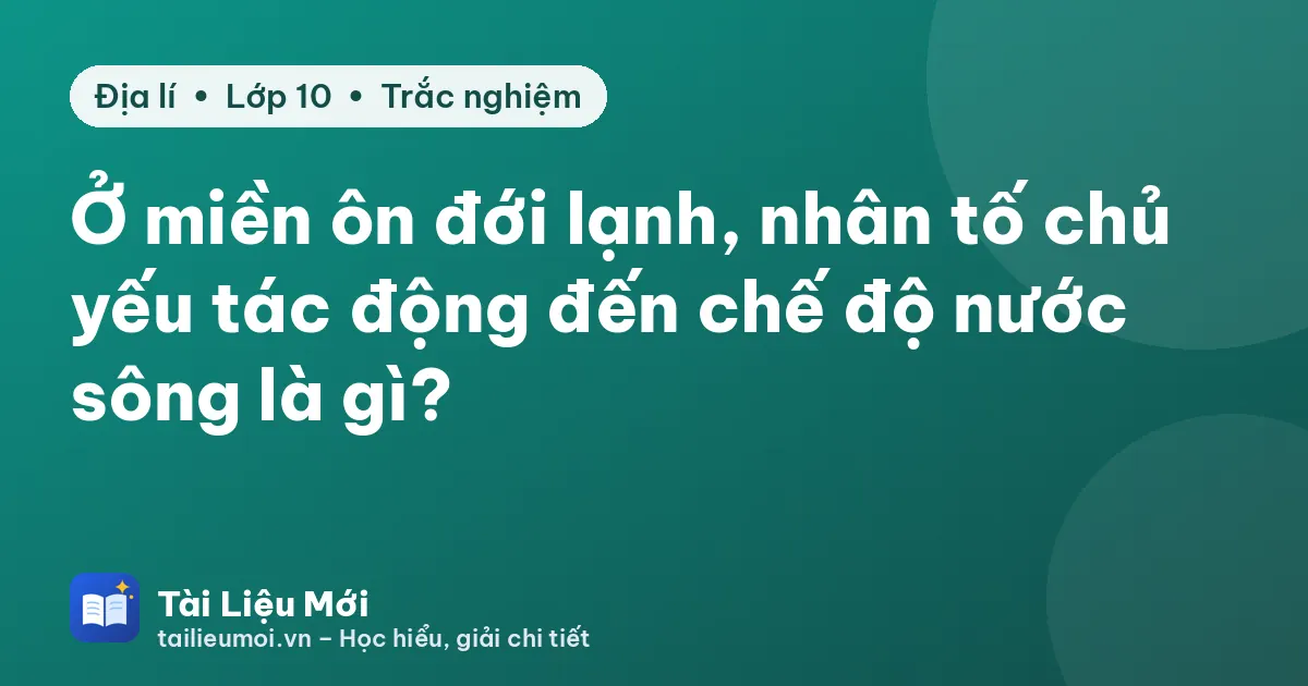 Ở miền ôn đới lạnh, nhân tố chủ yếu tác động đến chế độ nước sông là gì?