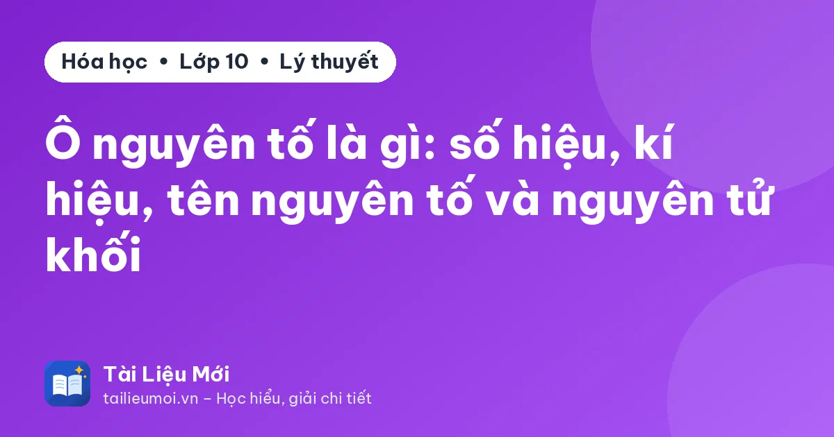Ô nguyên tố là gì: số hiệu, kí hiệu, tên nguyên tố và nguyên tử khối