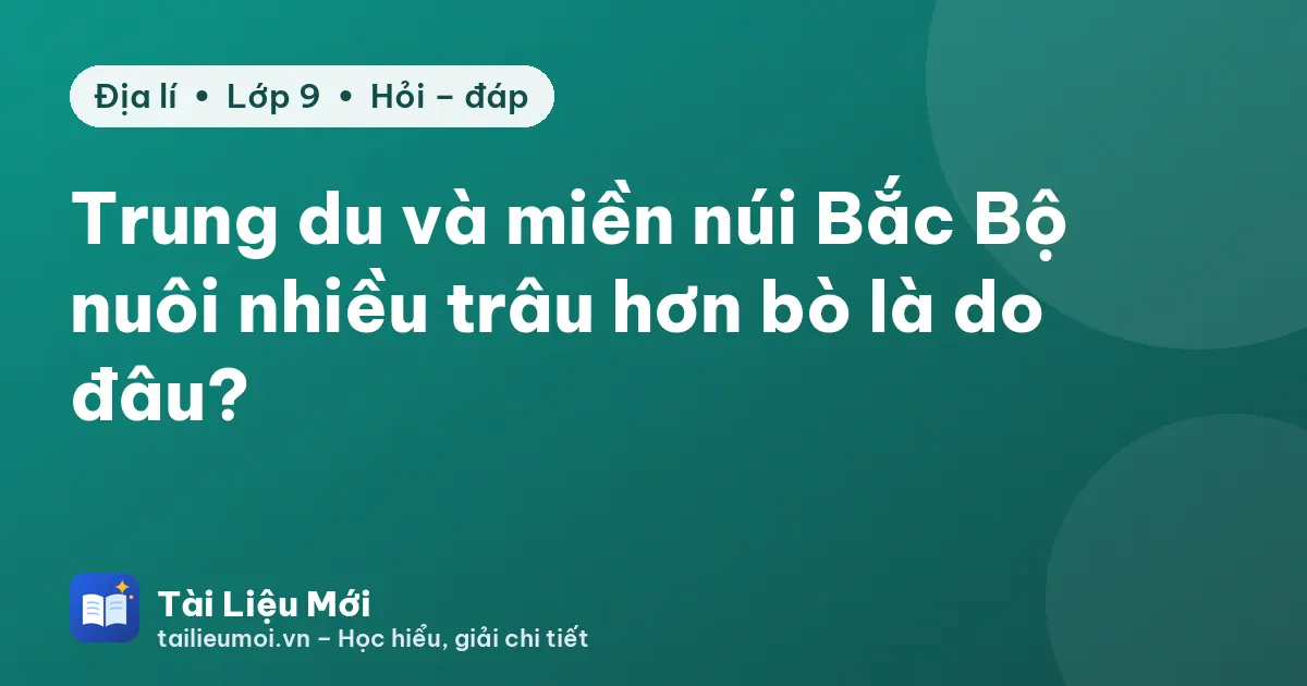 Trung du và miền núi Bắc Bộ nuôi nhiều trâu hơn bò là do đâu?