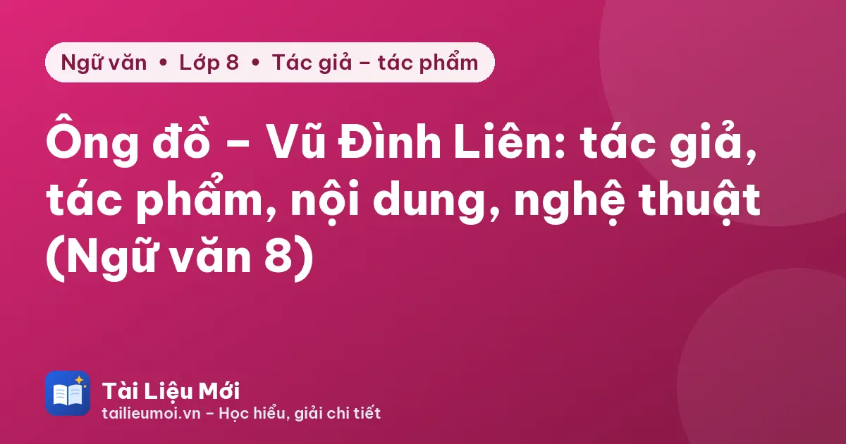 Ông đồ – Vũ Đình Liên: tác giả, tác phẩm, nội dung, nghệ thuật (Ngữ văn 8)