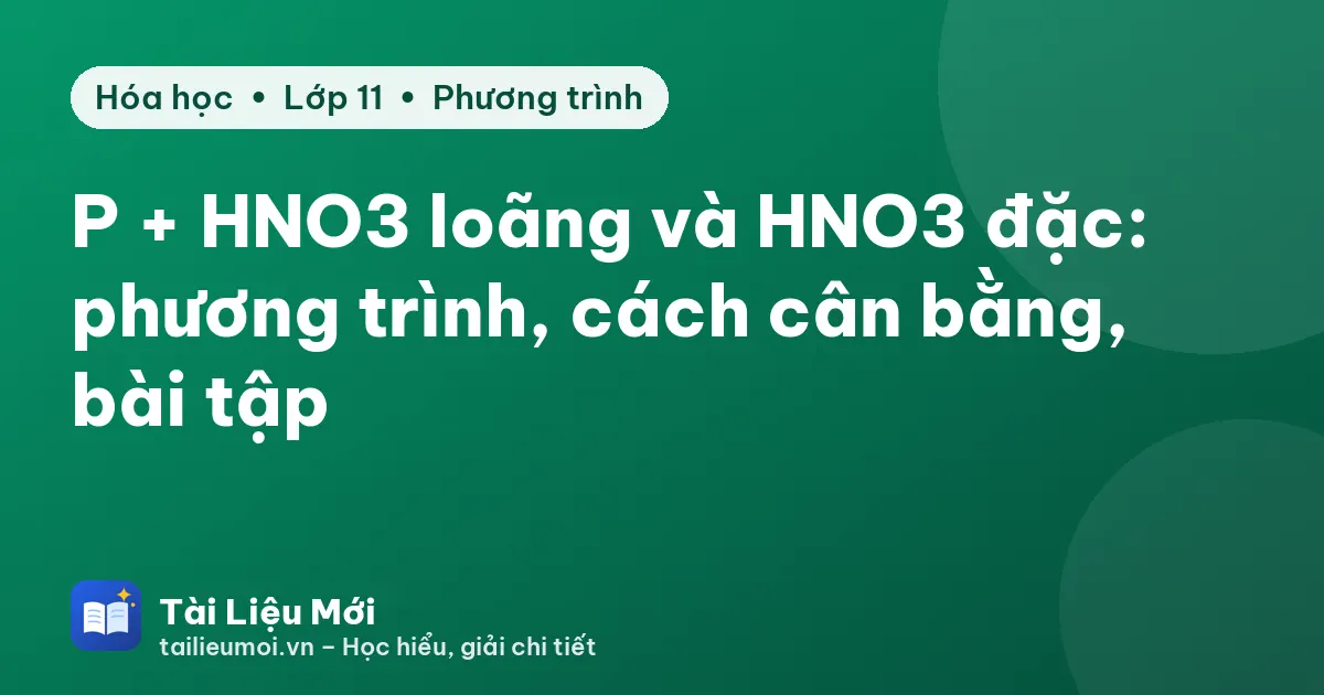 P + HNO3 loãng và HNO3 đặc: phương trình, cách cân bằng, bài tập