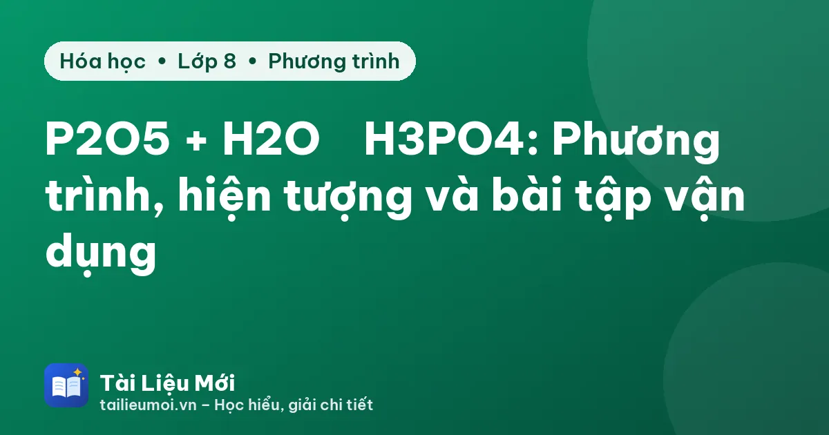P2O5 + H2O → H3PO4: Phương trình, hiện tượng và bài tập vận dụng