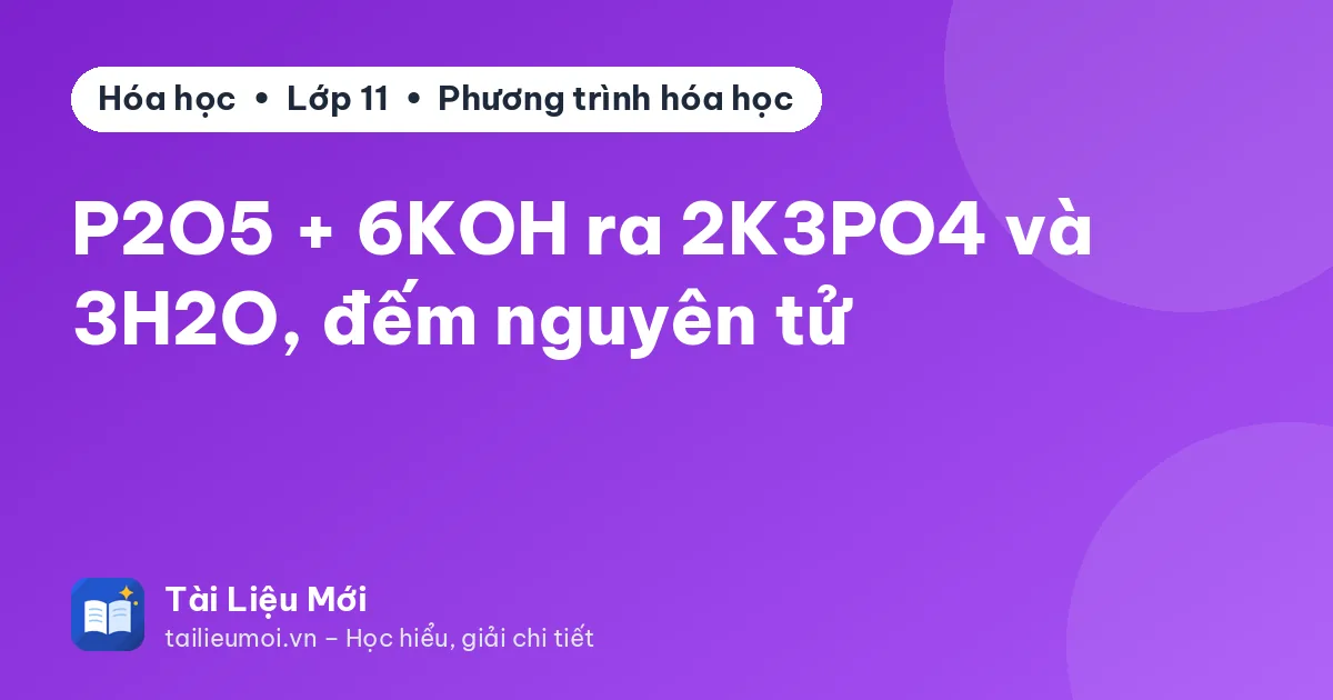 P2O5 + 6KOH ra 2K3PO4 và 3H2O, đếm nguyên tử