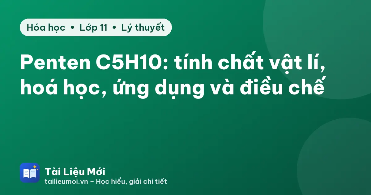 Penten C5H10: tính chất vật lí, hoá học, ứng dụng và điều chế