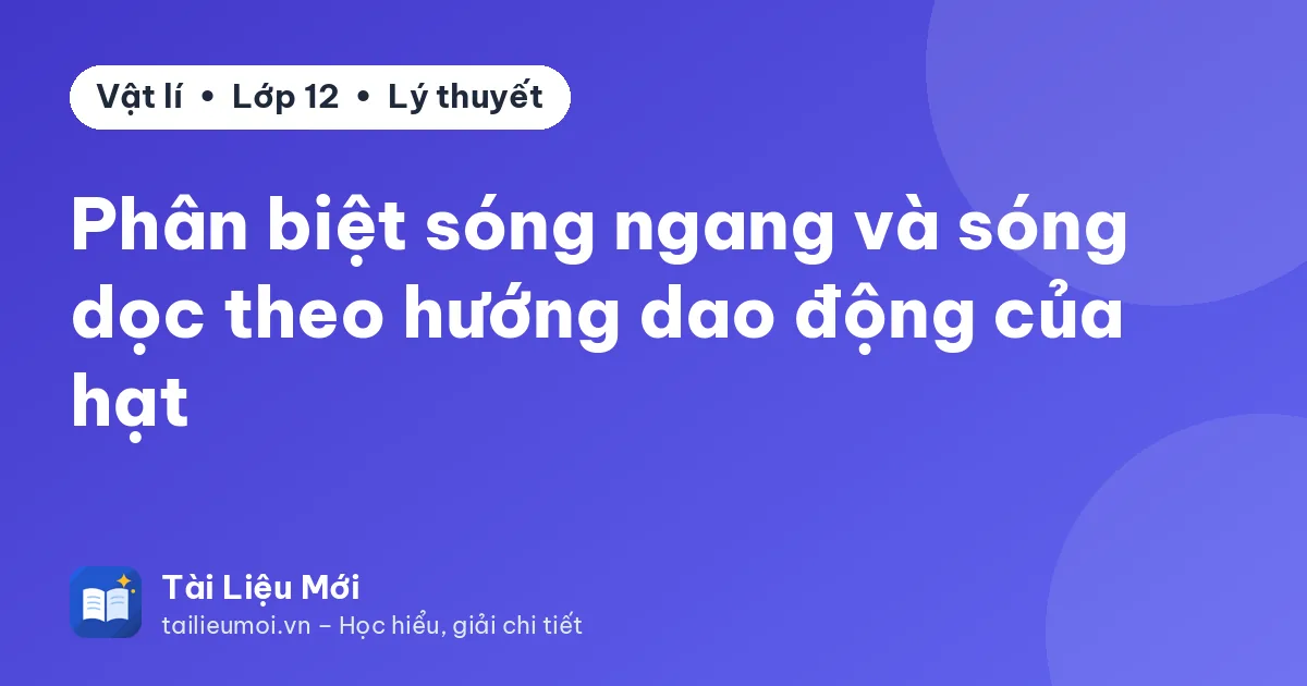 Phân biệt sóng ngang và sóng dọc theo hướng dao động của hạt