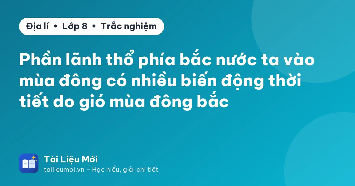 Phần lãnh thổ phía bắc nước ta vào mùa đông có nhiều biến động thời tiết do gió mùa đông bắc
