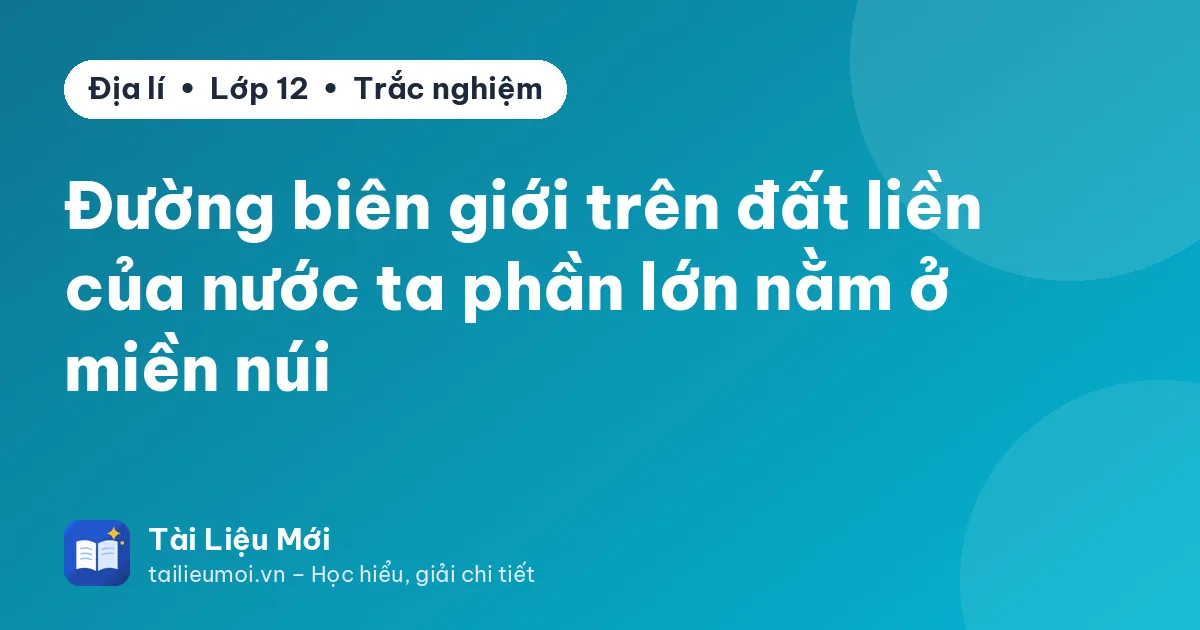 Đường biên giới trên đất liền của nước ta phần lớn nằm ở miền núi