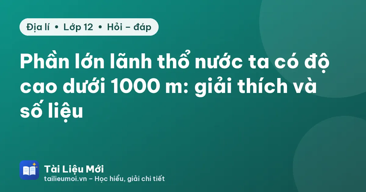 Phần lớn lãnh thổ nước ta có độ cao dưới 1000 m: giải thích và số liệu
