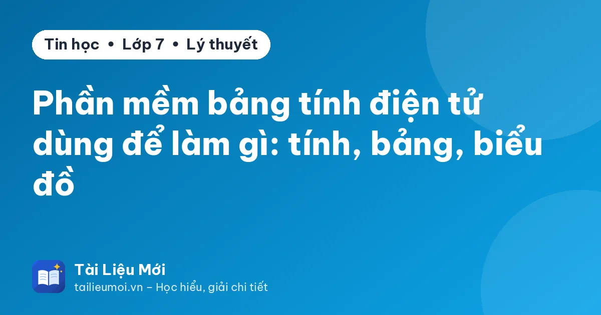 Phần mềm bảng tính điện tử dùng để làm gì: tính, bảng, biểu đồ