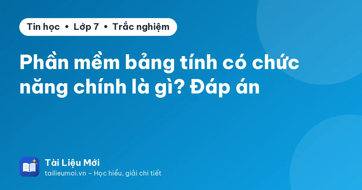 Phần mềm bảng tính có chức năng chính là gì? Đáp án