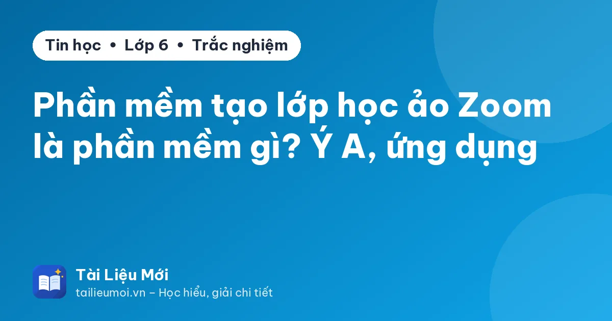 Phần mềm tạo lớp học ảo Zoom là phần mềm gì? Ý A, ứng dụng