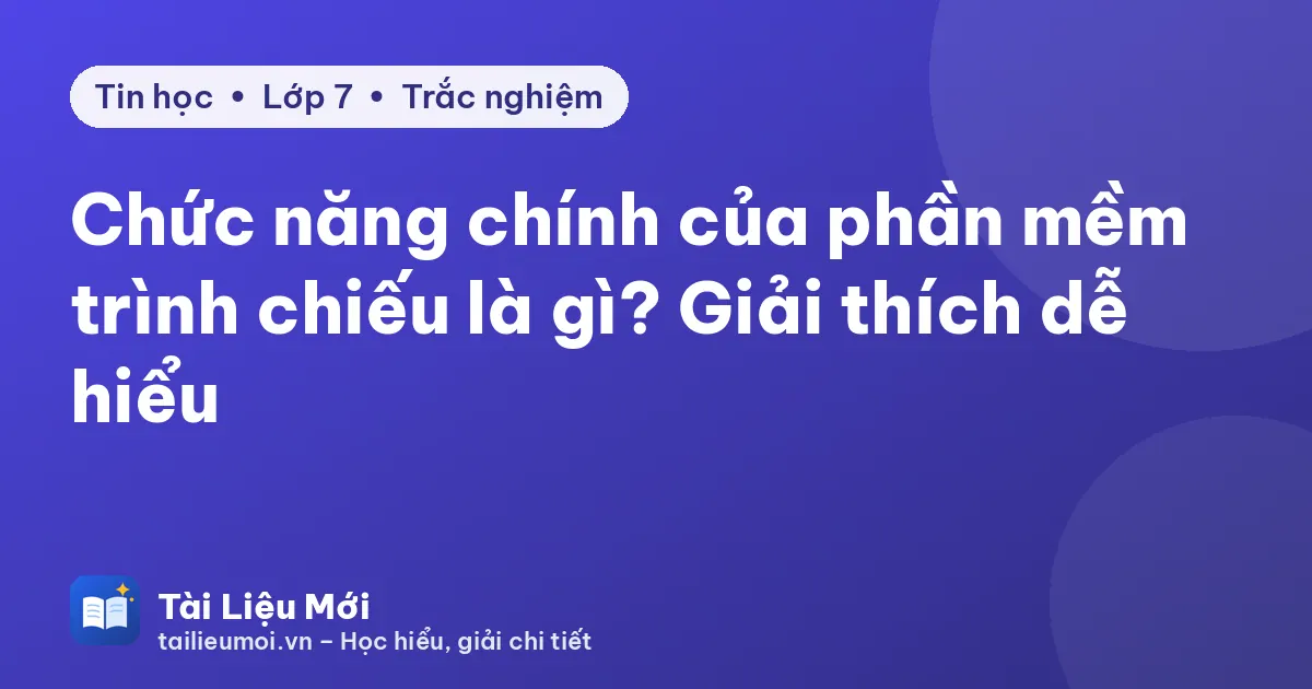 Chức năng chính của phần mềm trình chiếu là gì? Giải thích dễ hiểu