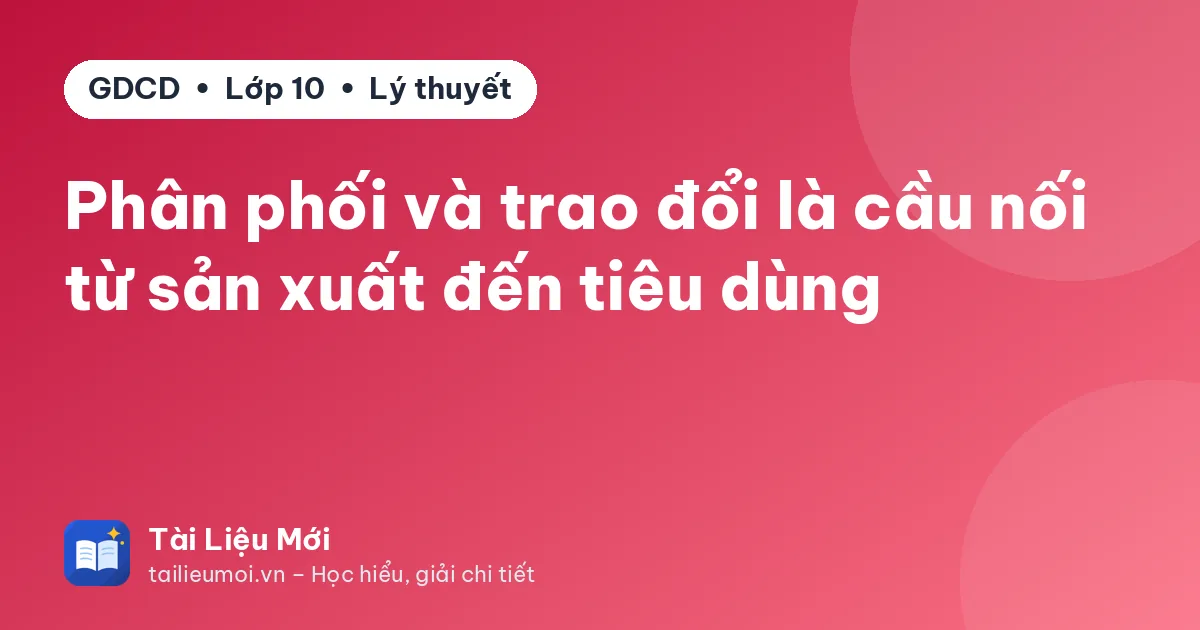 Phân phối và trao đổi là cầu nối từ sản xuất đến tiêu dùng