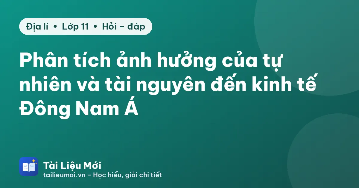 Phân tích ảnh hưởng của tự nhiên và tài nguyên đến kinh tế Đông Nam Á