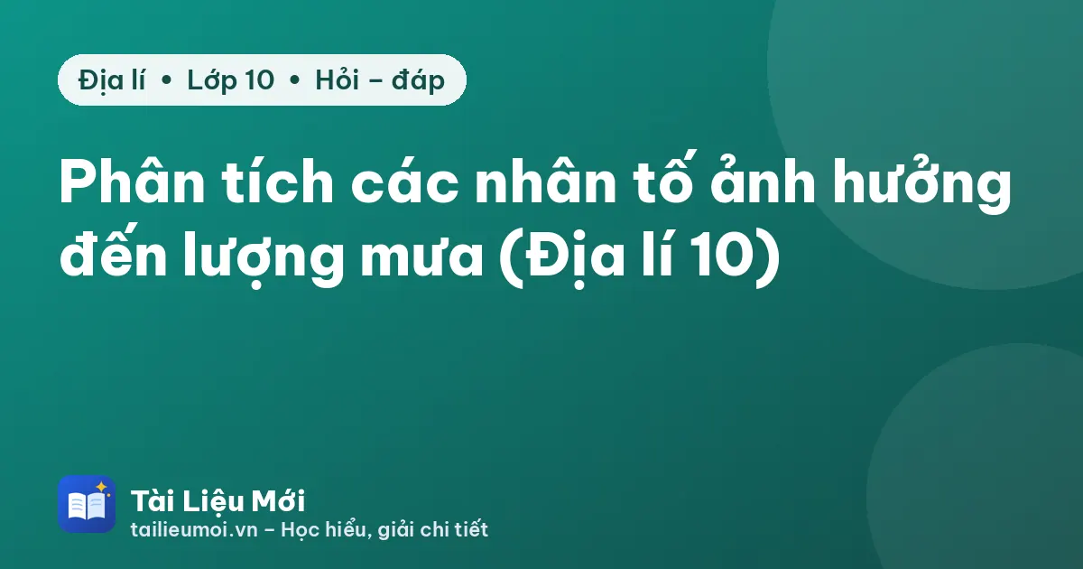 Phân tích các nhân tố ảnh hưởng đến lượng mưa (Địa lí 10)