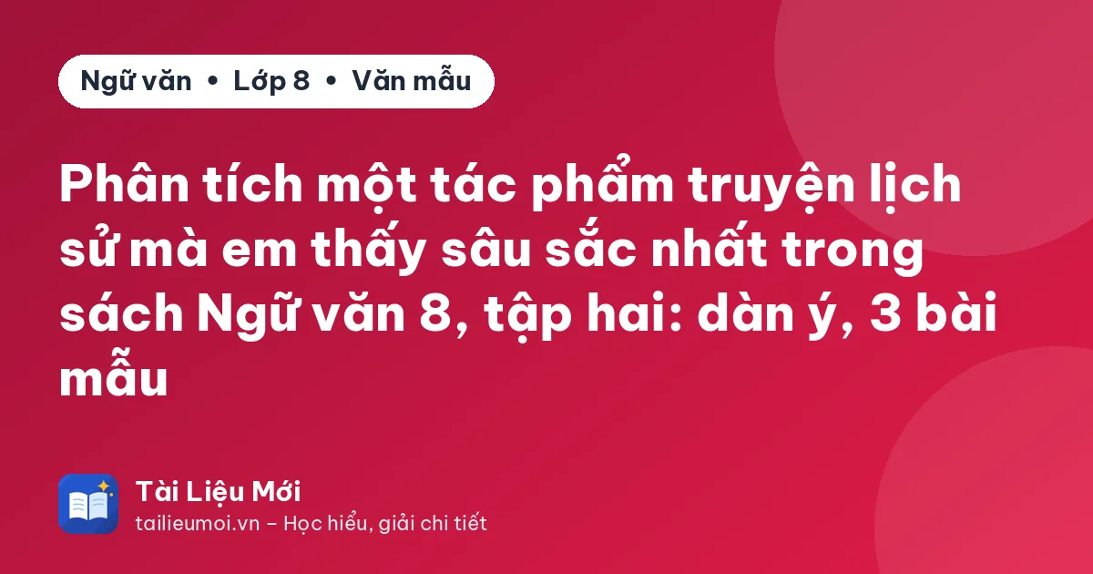 Phân tích một tác phẩm truyện lịch sử mà em thấy sâu sắc nhất trong sách Ngữ văn 8, tập hai: dàn ý, 3 bài mẫu
