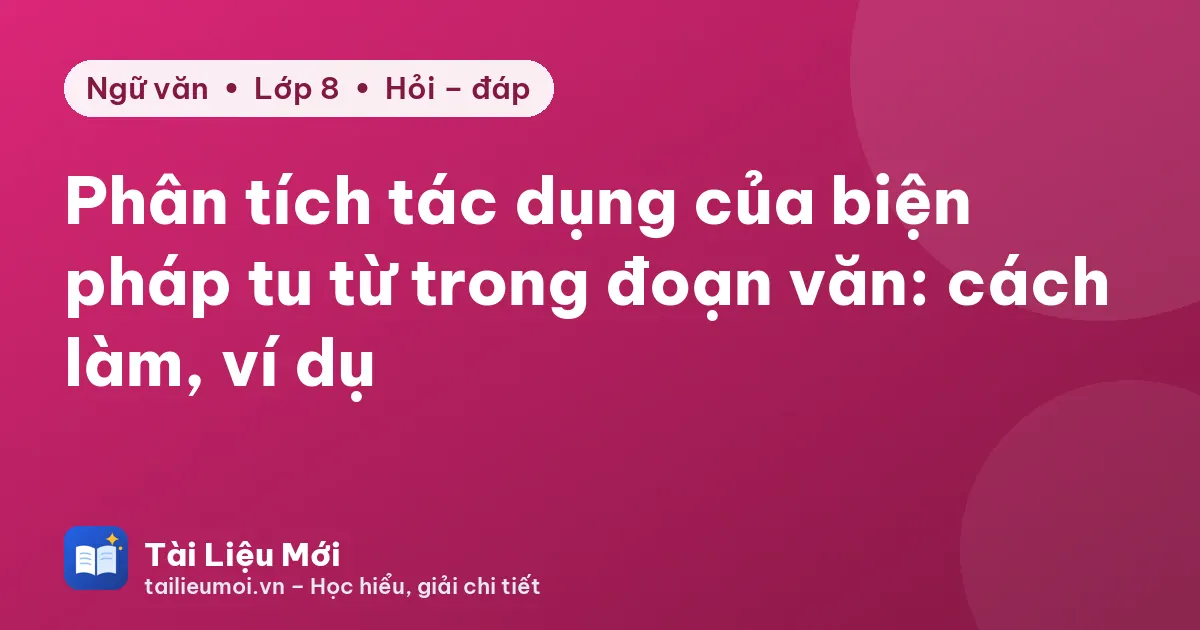 Phân tích tác dụng của biện pháp tu từ trong đoạn văn: cách làm, ví dụ