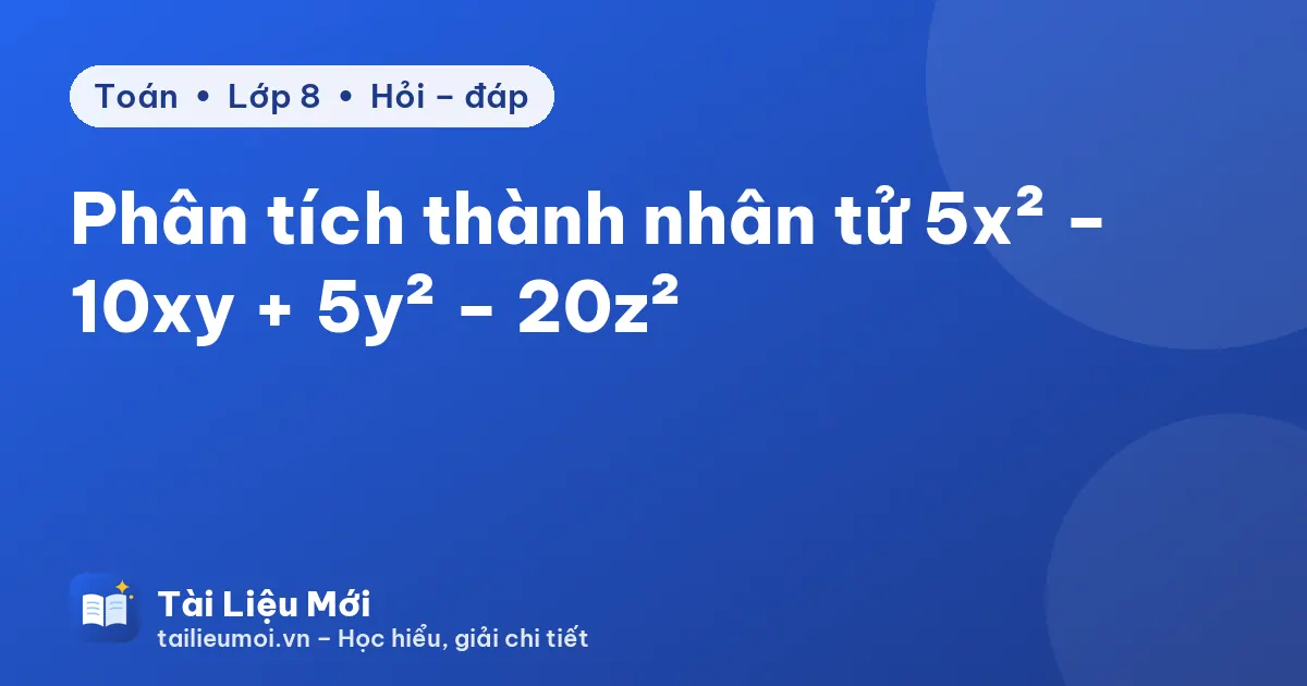 Phân tích thành nhân tử 5x² − 10xy + 5y² − 20z²