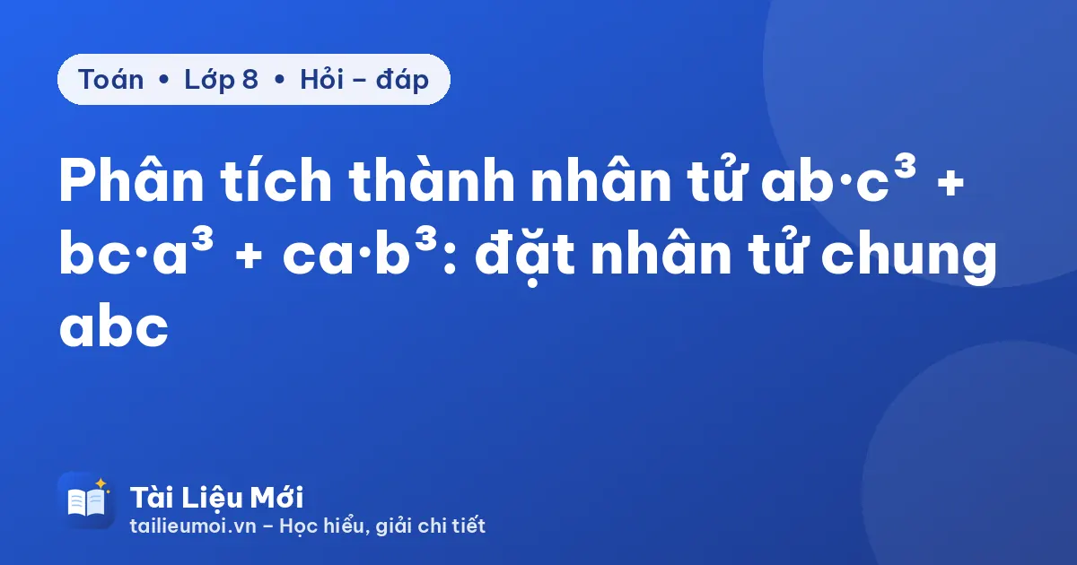 Phân tích thành nhân tử ab·c³ + bc·a³ + ca·b³: đặt nhân tử chung abc