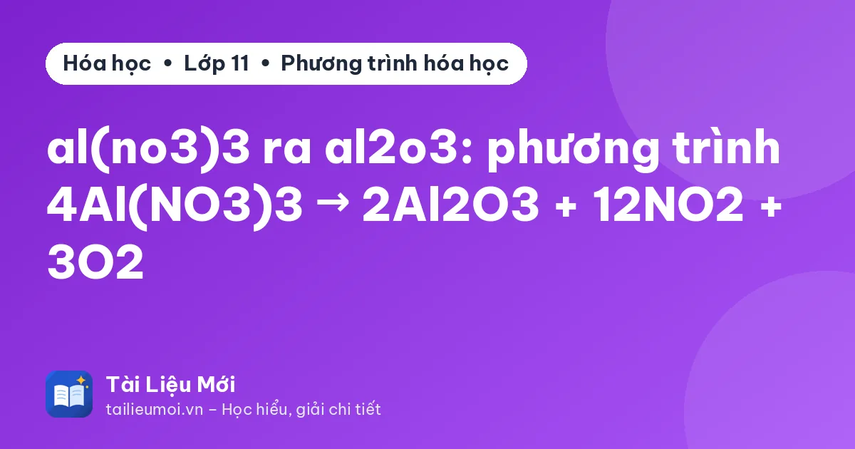 al(no3)3 ra al2o3: phương trình 4Al(NO3)3 → 2Al2O3 + 12NO2 + 3O2
