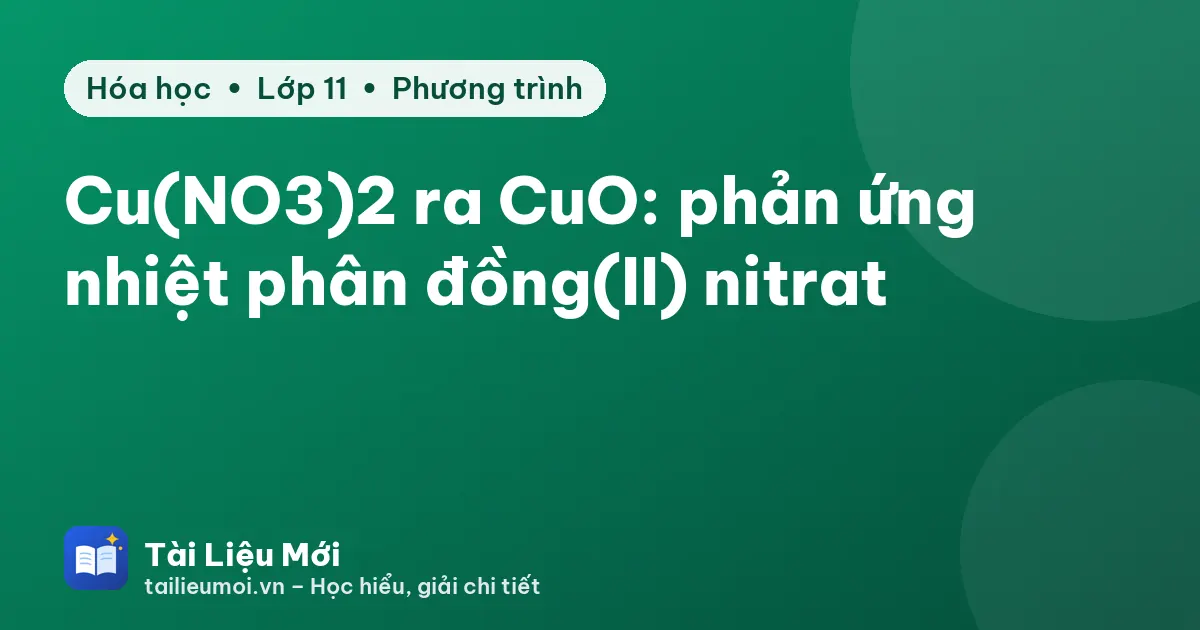 Cu(NO3)2 ra CuO: phản ứng nhiệt phân đồng(II) nitrat