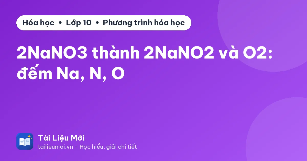 2NaNO3 thành 2NaNO2 và O2: đếm Na, N, O