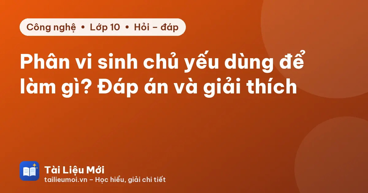 Phân vi sinh chủ yếu dùng để làm gì? Đáp án và giải thích