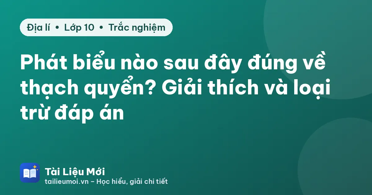 Phát biểu nào sau đây đúng về thạch quyển? Giải thích và loại trừ đáp án