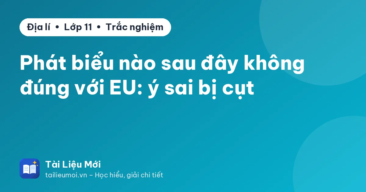 Phát biểu nào sau đây không đúng với EU: ý sai bị cụt