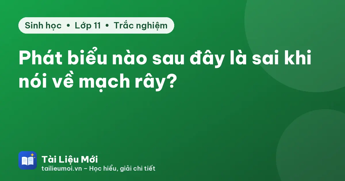 Phát biểu nào sau đây là sai khi nói về mạch rây?