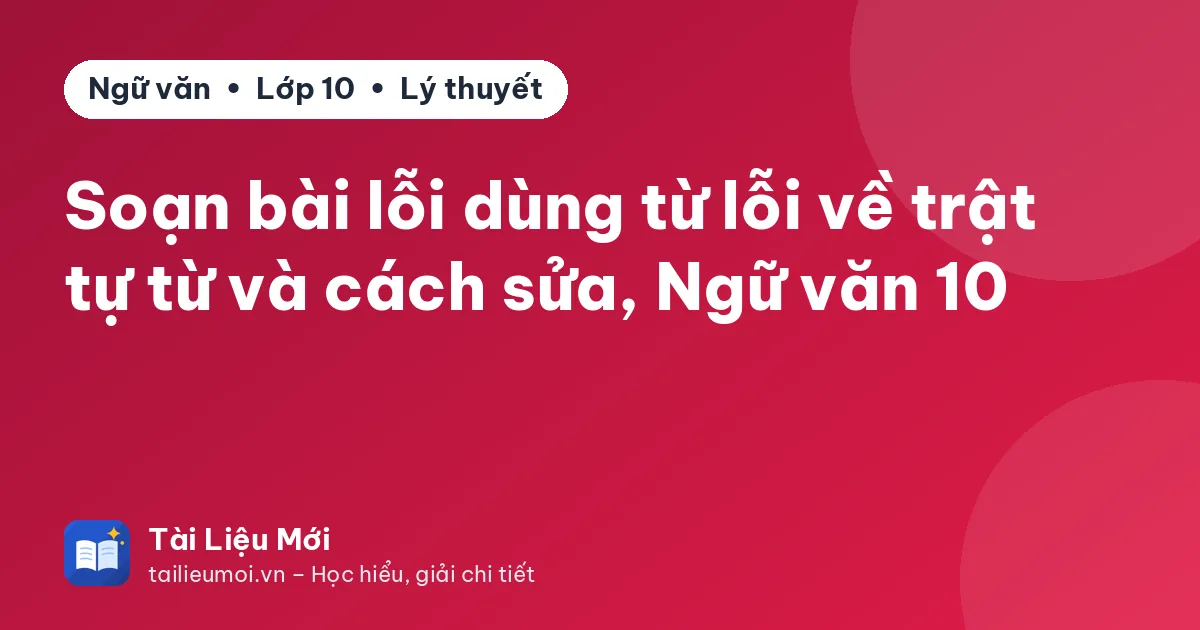 Soạn bài lỗi dùng từ lỗi về trật tự từ và cách sửa, Ngữ văn 10