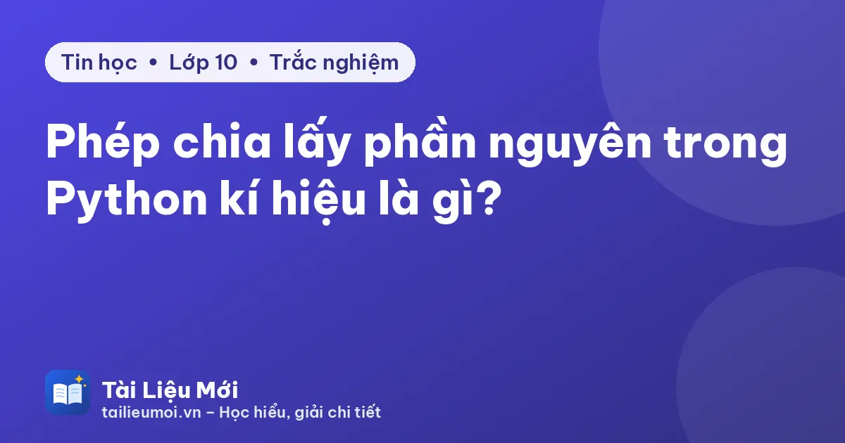 Phép chia lấy phần nguyên trong Python kí hiệu là gì?