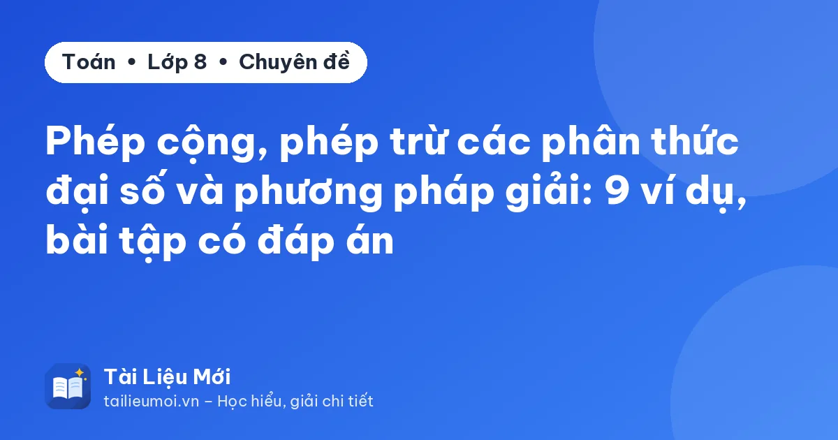 Phép cộng, phép trừ các phân thức đại số và phương pháp giải: 9 ví dụ, bài tập có đáp án