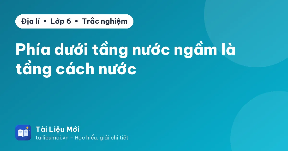 Phía dưới tầng nước ngầm là tầng cách nước
