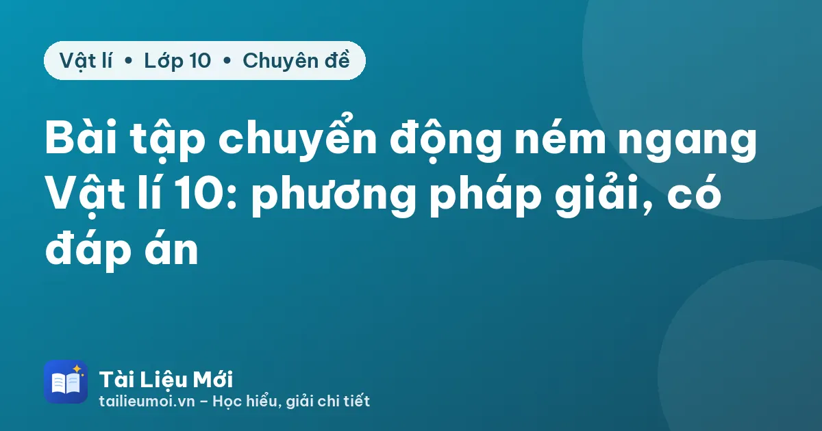 Bài tập chuyển động ném ngang Vật lí 10: phương pháp giải, có đáp án