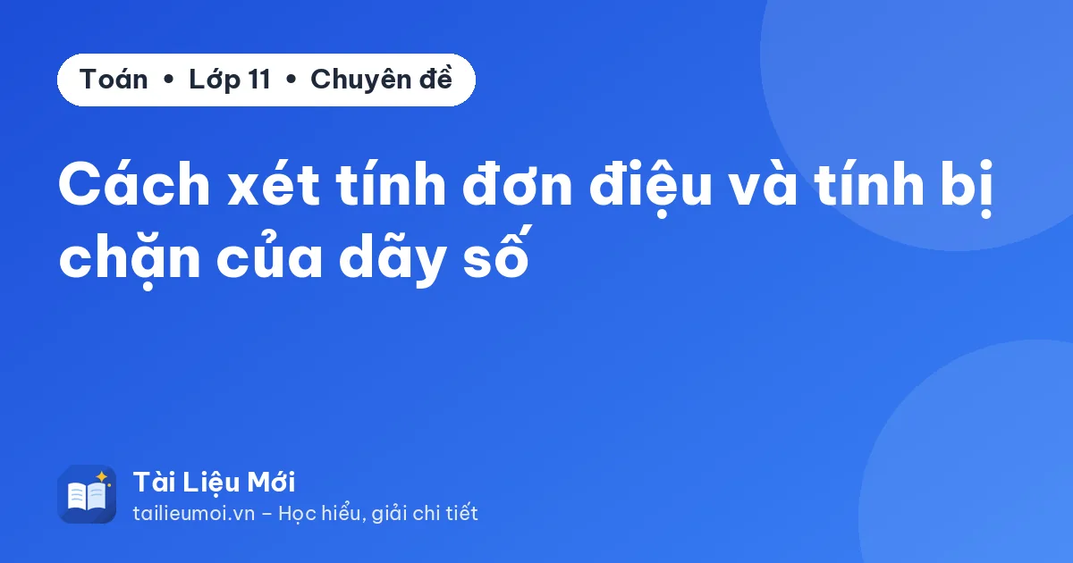 Cách xét tính đơn điệu và tính bị chặn của dãy số