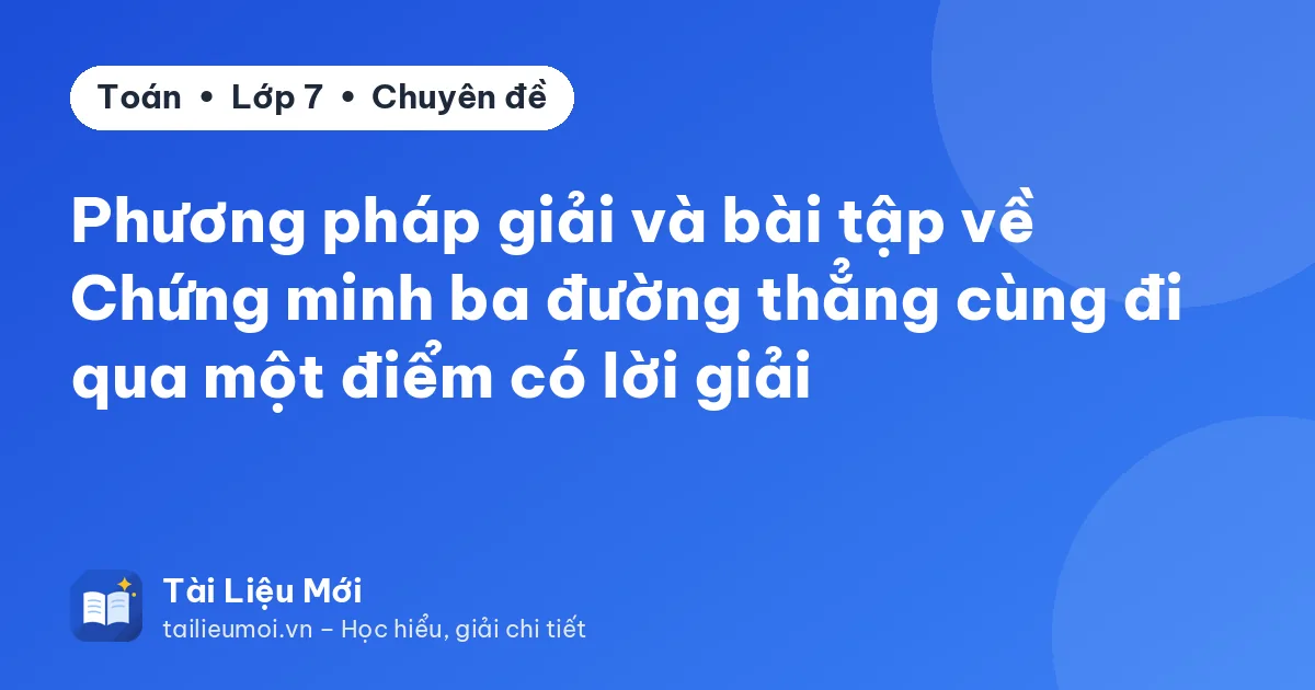 Phương pháp giải và bài tập về Chứng minh ba đường thẳng cùng đi qua một điểm có lời giải