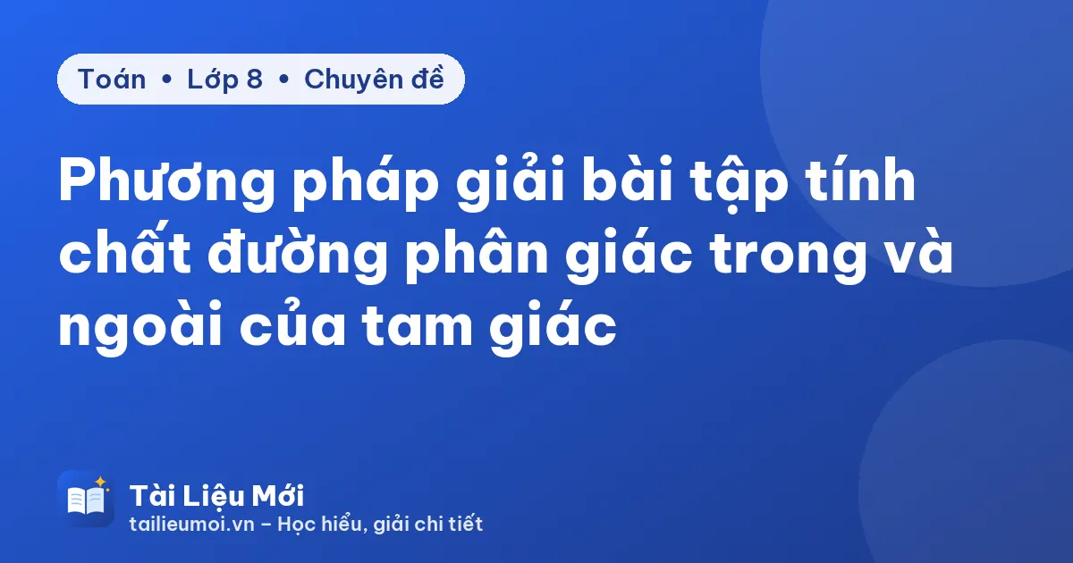 Phương pháp giải bài tập tính chất đường phân giác trong và ngoài của tam giác