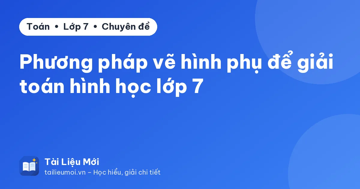 Phương pháp vẽ hình phụ để giải toán hình học lớp 7
