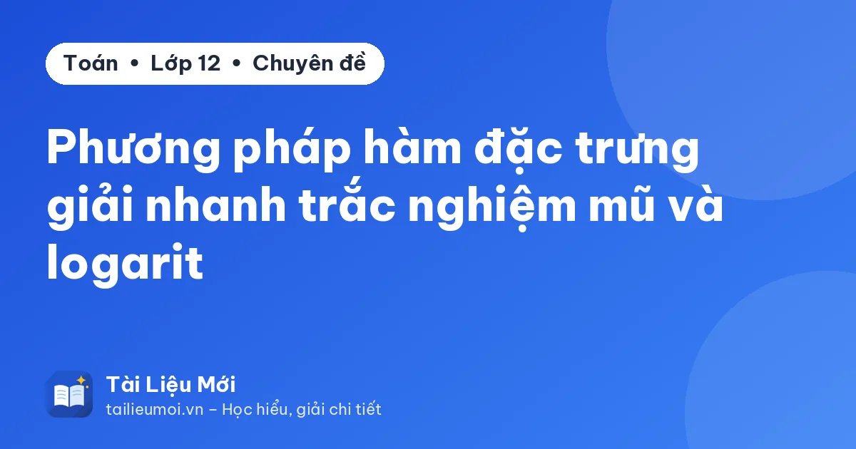 Phương pháp hàm đặc trưng giải nhanh trắc nghiệm mũ và logarit