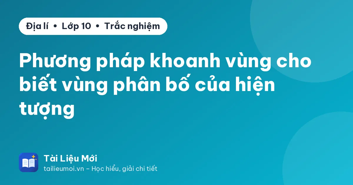 Phương pháp khoanh vùng cho biết vùng phân bố của hiện tượng