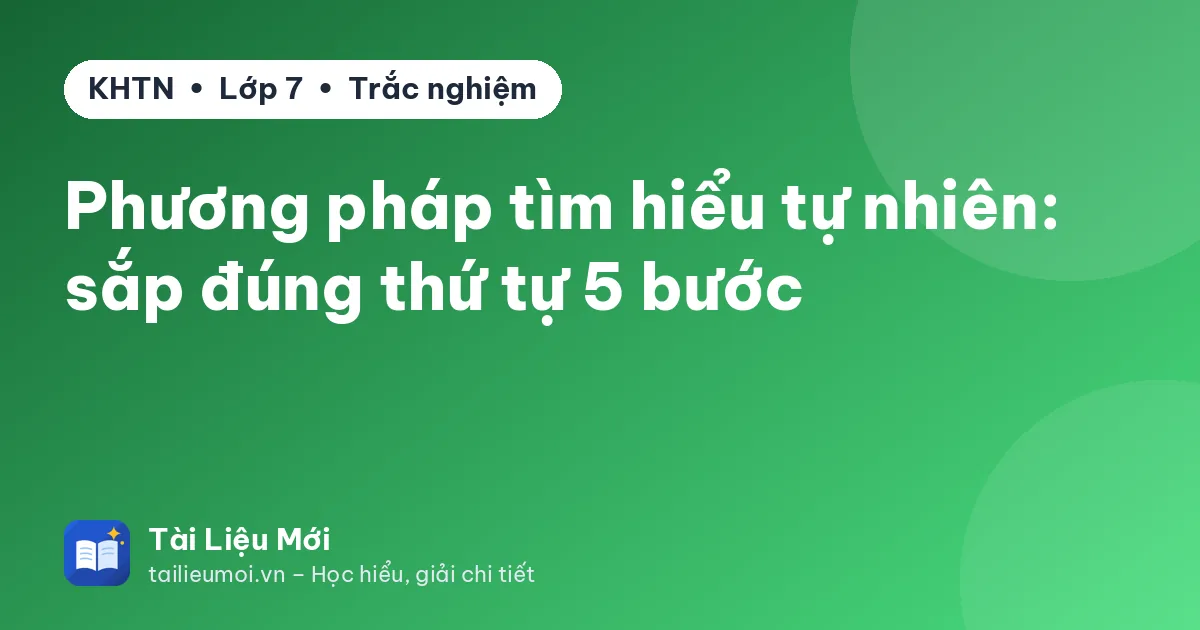 Phương pháp tìm hiểu tự nhiên: sắp đúng thứ tự 5 bước