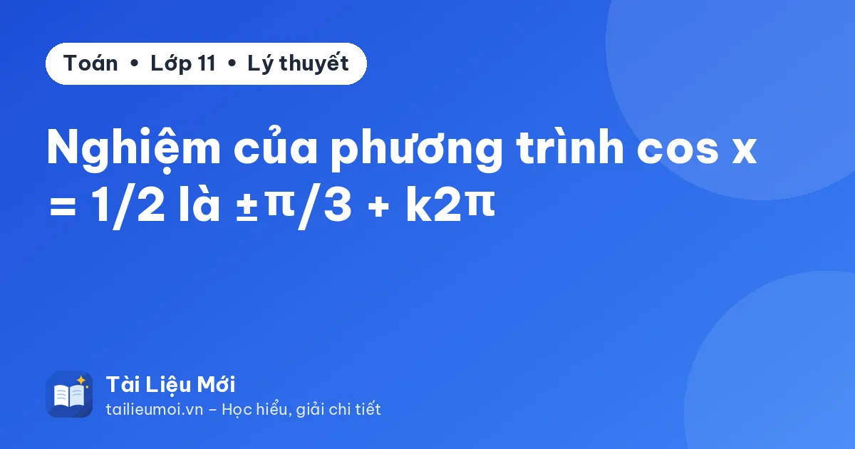 Nghiệm của phương trình cos x = 1/2 là ±π/3 + k2π