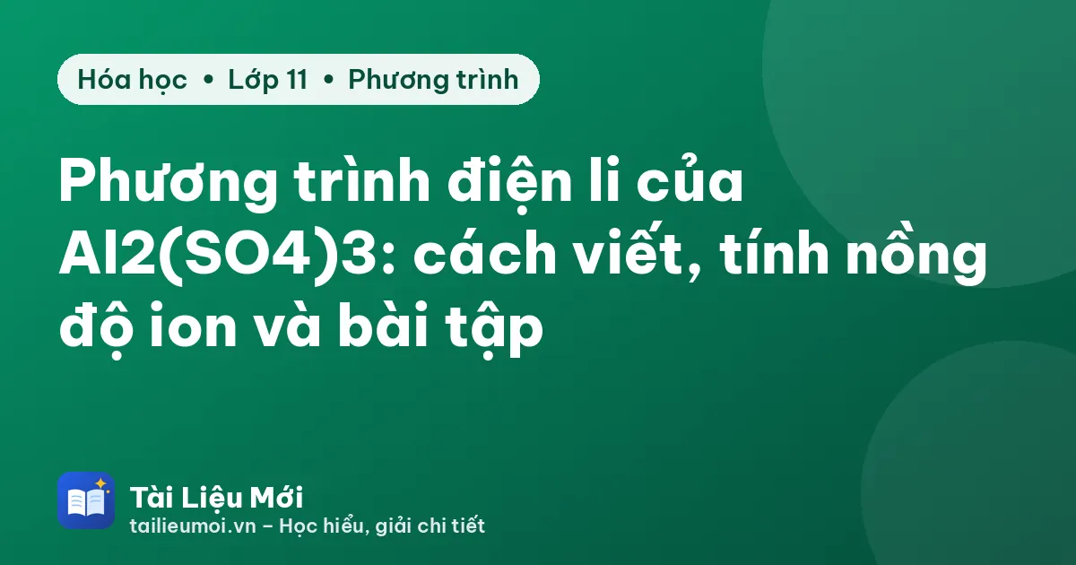 Phương trình điện li của Al2(SO4)3: cách viết, tính nồng độ ion và bài tập