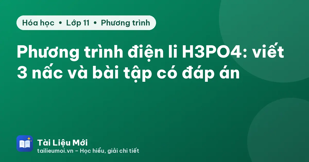 Phương trình điện li H3PO4: viết 3 nấc và bài tập có đáp án