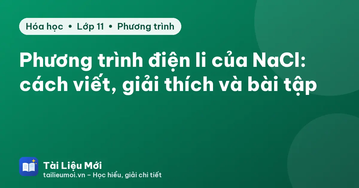 Phương trình điện li của NaCl: cách viết, giải thích và bài tập