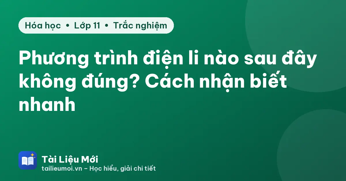 Phương trình điện li nào sau đây không đúng? Cách nhận biết nhanh