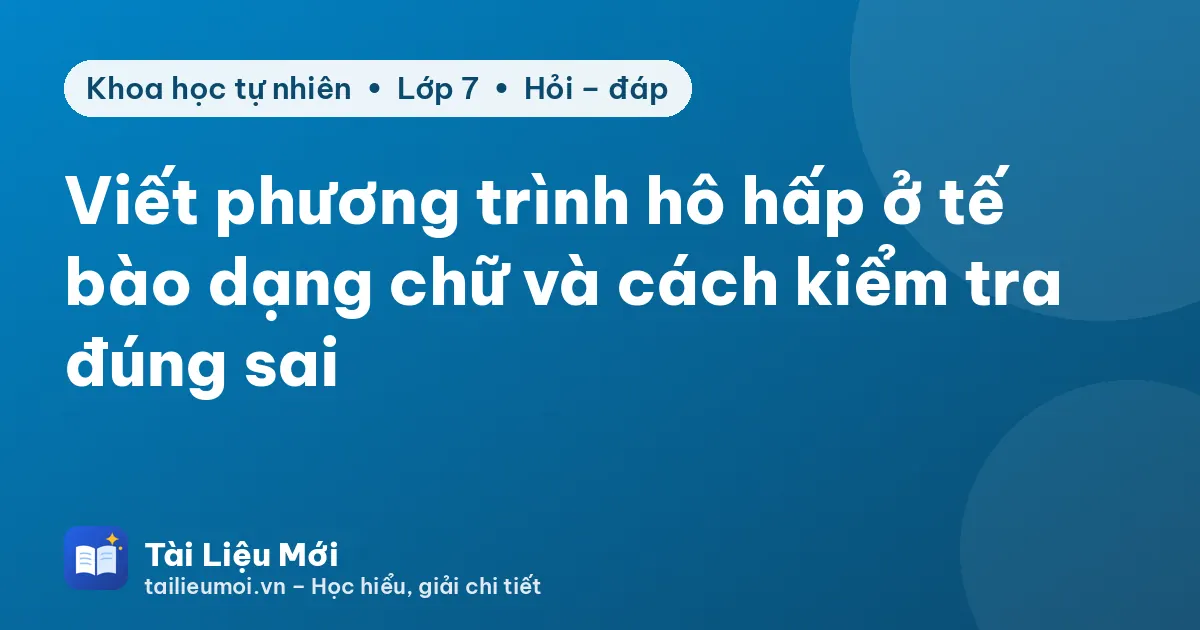 Viết phương trình hô hấp ở tế bào dạng chữ và cách kiểm tra đúng sai