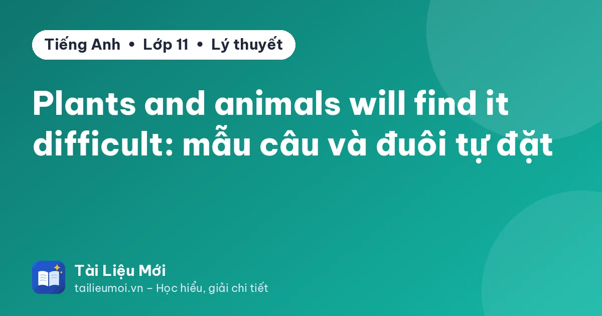Plants and animals will find it difficult: mẫu câu và đuôi tự đặt